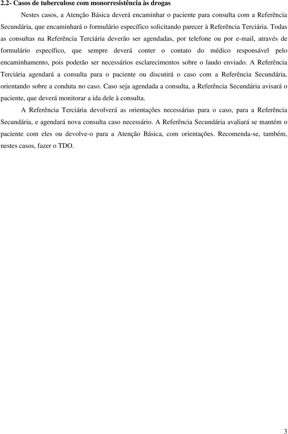 Todas as consultas na Referência Terciária deverão ser agendadas, por telefone ou por e-mail, através de formulário específico, que sempre deverá conter o contato do médico responsável pelo