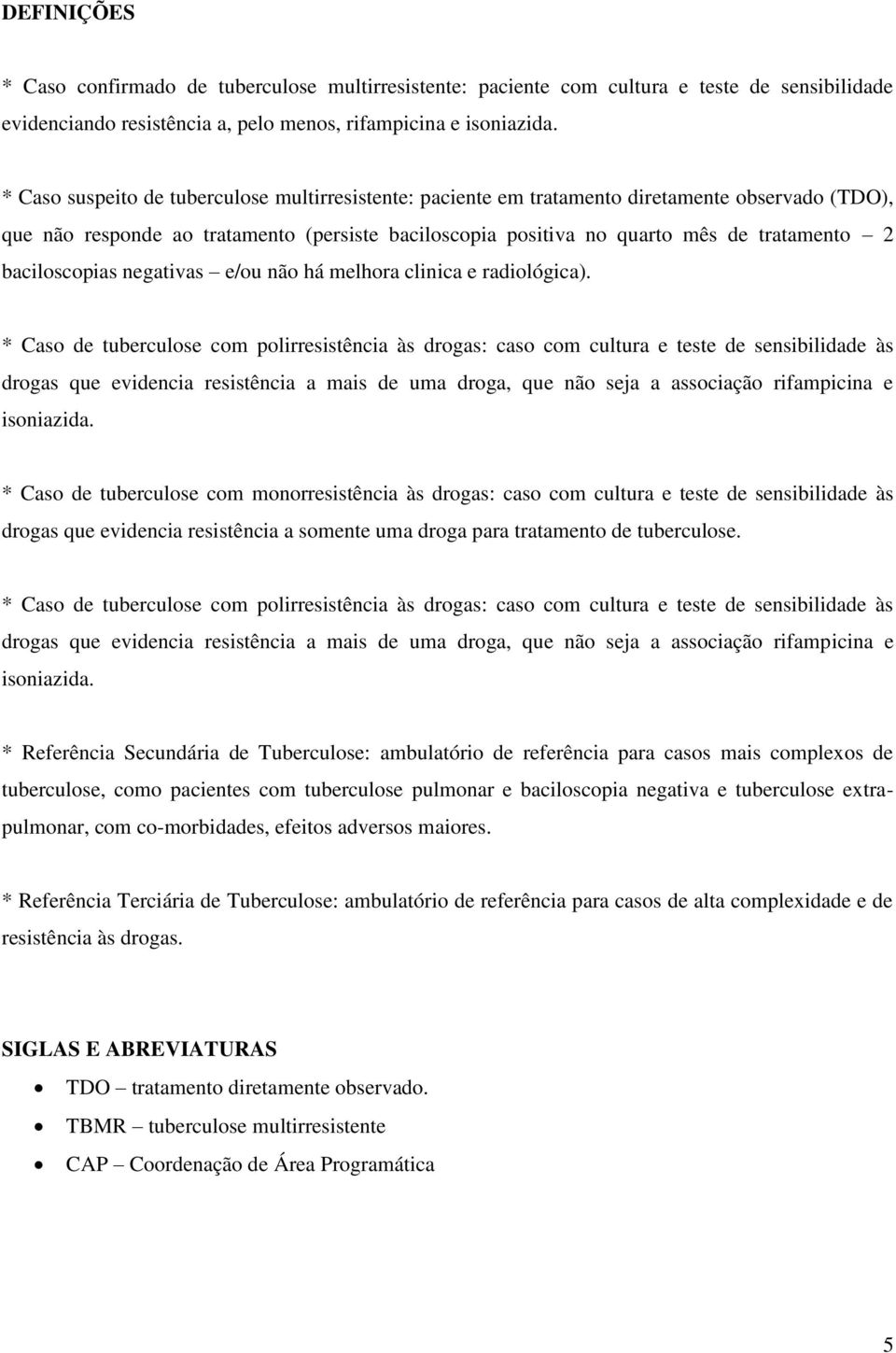 baciloscopias negativas e/ou não há melhora clinica e radiológica).