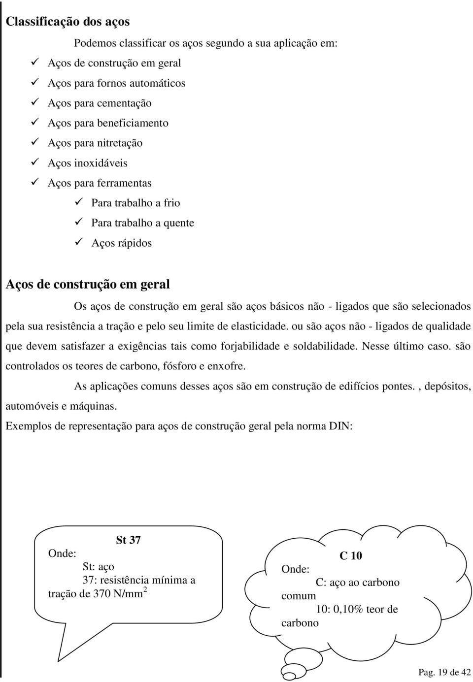 que são selecionados pela sua resistência a tração e pelo seu limite de elasticidade. ou são aços não - ligados de qualidade que devem satisfazer a exigências tais como forjabilidade e soldabilidade.