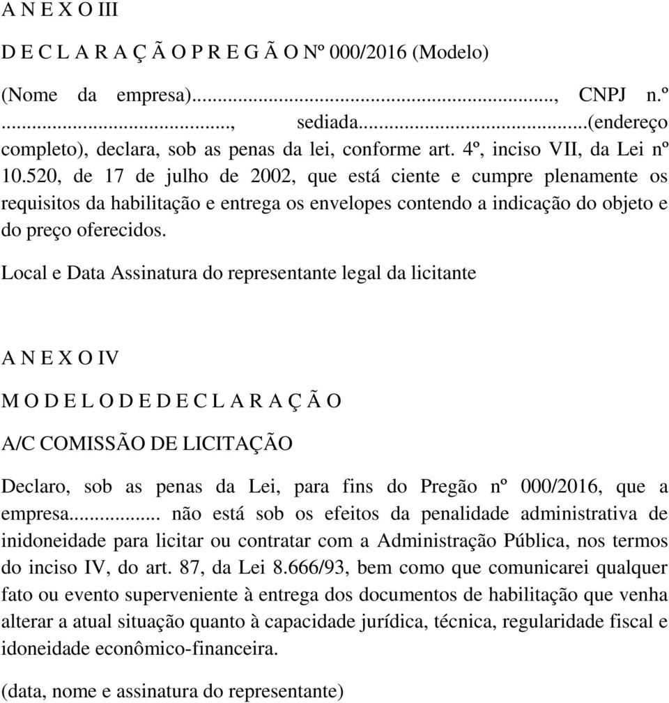 Local e Data Assinatura do representante legal da licitante A N E X O IV M O D E L O D E D E C L A R A Ç Ã O A/C COMISSÃO DE LICITAÇÃO Declaro, sob as penas da Lei, para fins do Pregão nº 000/2016,