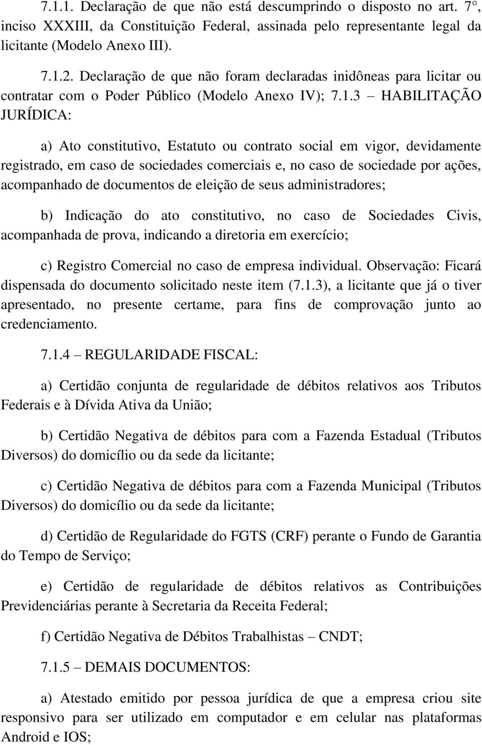 3 HABILITAÇÃO JURÍDICA: a) Ato constitutivo, Estatuto ou contrato social em vigor, devidamente registrado, em caso de sociedades comerciais e, no caso de sociedade por ações, acompanhado de