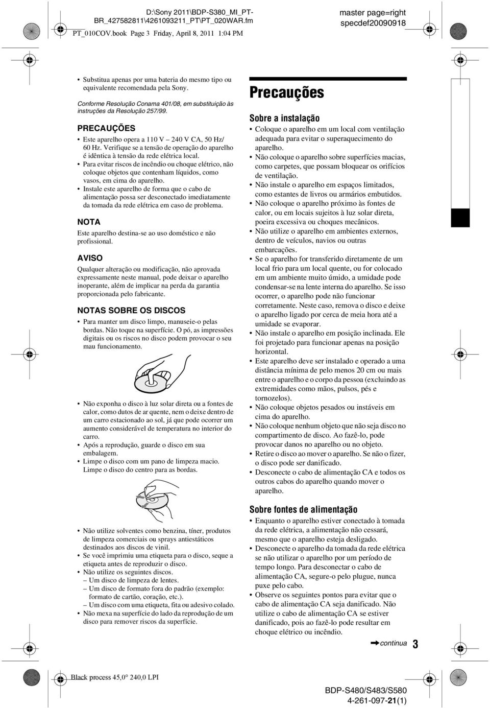 Verifique se a tensão de operação do aparelho é idêntica à tensão da rede elétrica local.