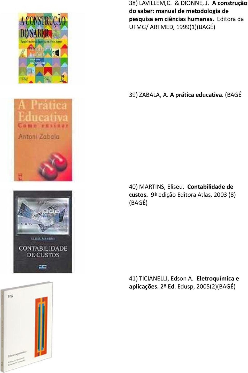 Editora da UFMG/ ARTMED, 1999(1)(BAGÉ) 39) ZABALA, A. A prática educativa.