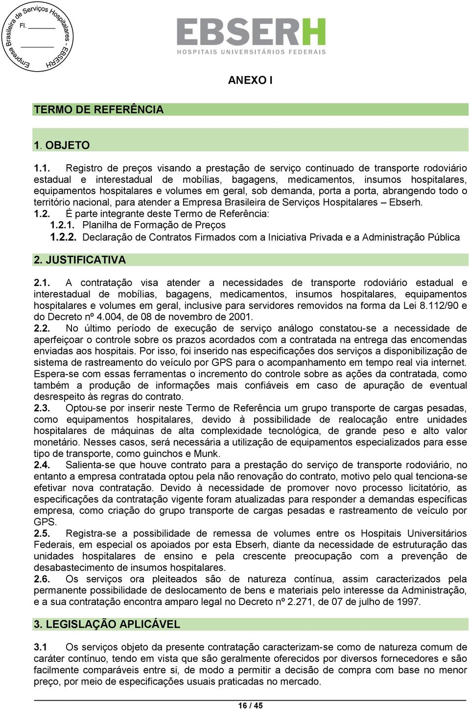 1. Registro de preços visando a prestação de serviço continuado de transporte rodoviário estadual e interestadual de mobílias, bagagens, medicamentos, insumos hospitalares, equipamentos hospitalares