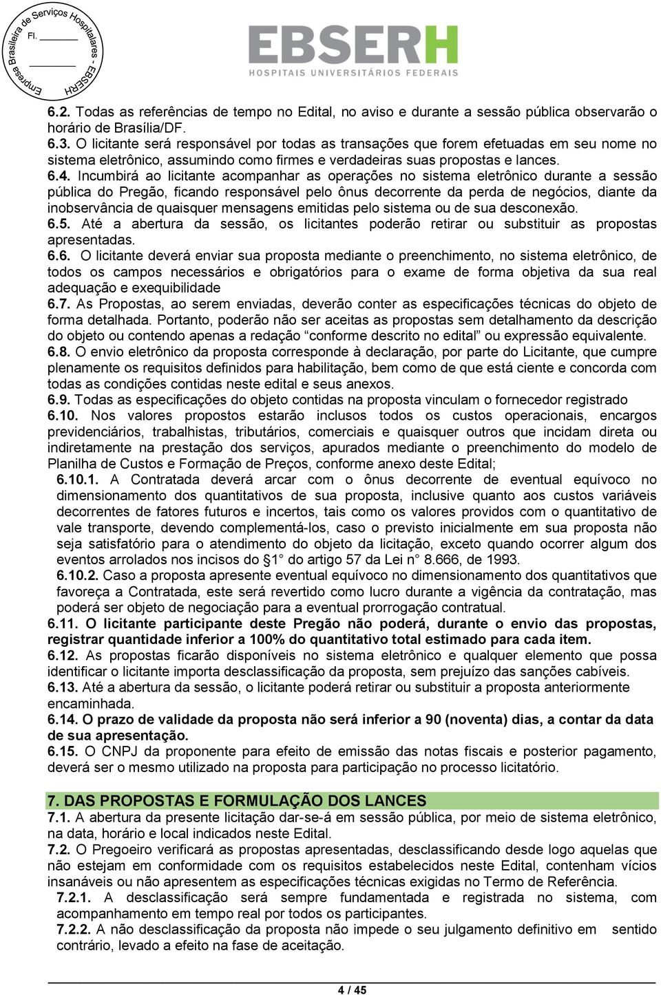 Incumbirá ao licitante acompanhar as operações no sistema eletrônico durante a sessão pública do Pregão, ficando responsável pelo ônus decorrente da perda de negócios, diante da inobservância de