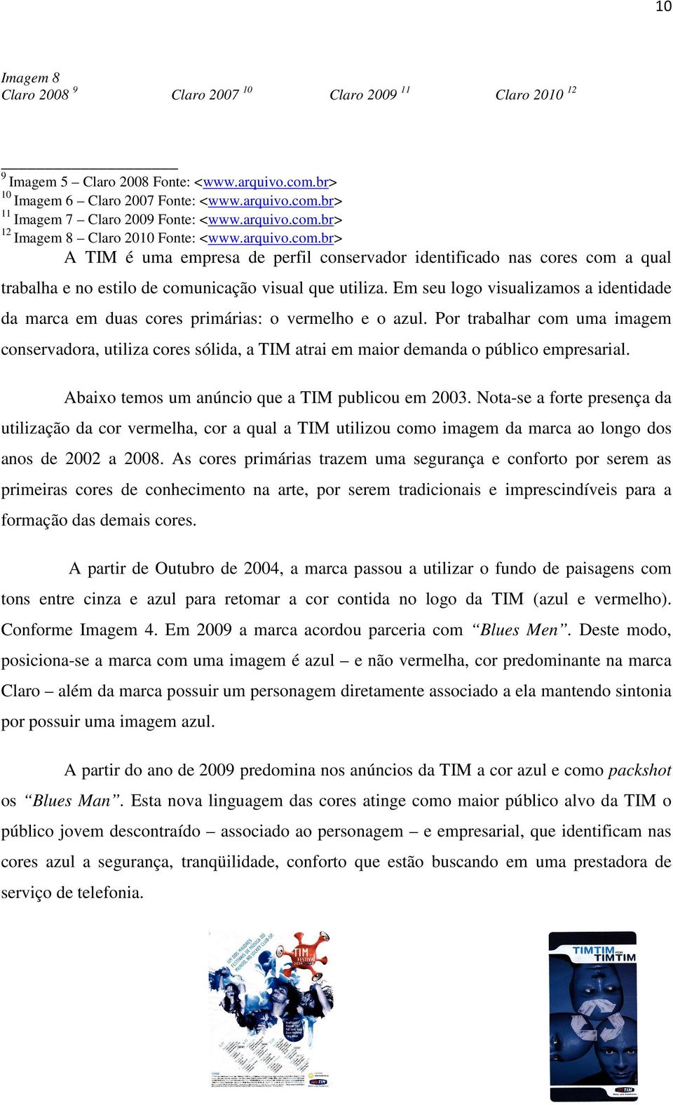 Em seu logo visualizamos a identidade da marca em duas cores primárias: o vermelho e o azul.