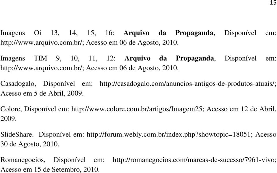 com/anuncios-antigos-de-produtos-atuais/; Acesso em 5 de Abril, 2009. Colore, Disponível em: http://www.colore.com.br/artigos/imagem25; Acesso em 12 de Abril, 2009.