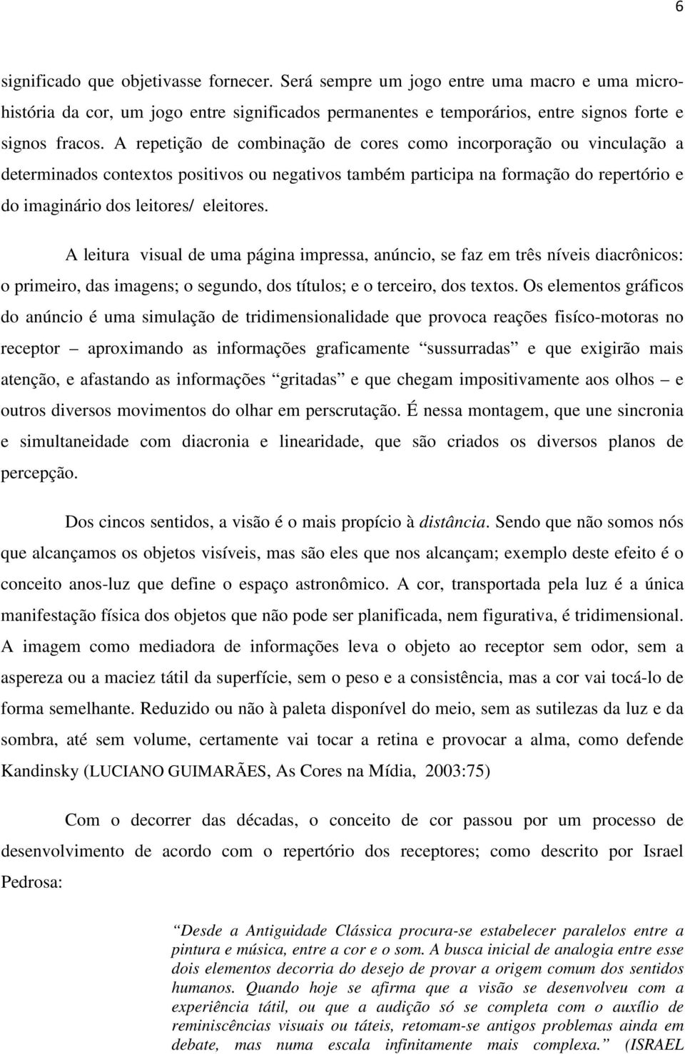 A leitura visual de uma página impressa, anúncio, se faz em três níveis diacrônicos: o primeiro, das imagens; o segundo, dos títulos; e o terceiro, dos textos.