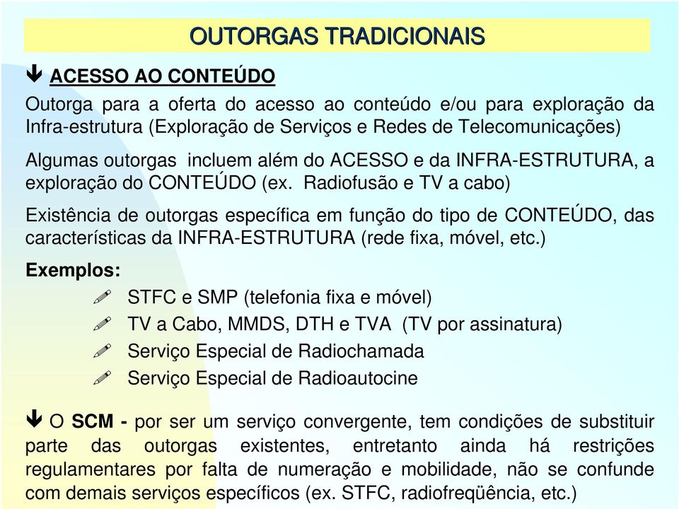 Radiofusão e TV a cabo) Existência de outorgas específica em função do tipo de CONTEÚDO, das características da INFRA-ESTRUTURA (rede fixa, móvel, etc.