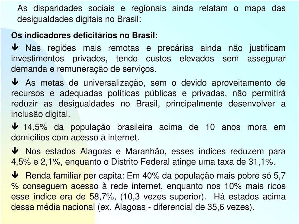 As metas de universalização, sem o devido aproveitamento de recursos e adequadas políticas públicas e privadas, não permitirá reduzir as desigualdades no Brasil, principalmente desenvolver a inclusão