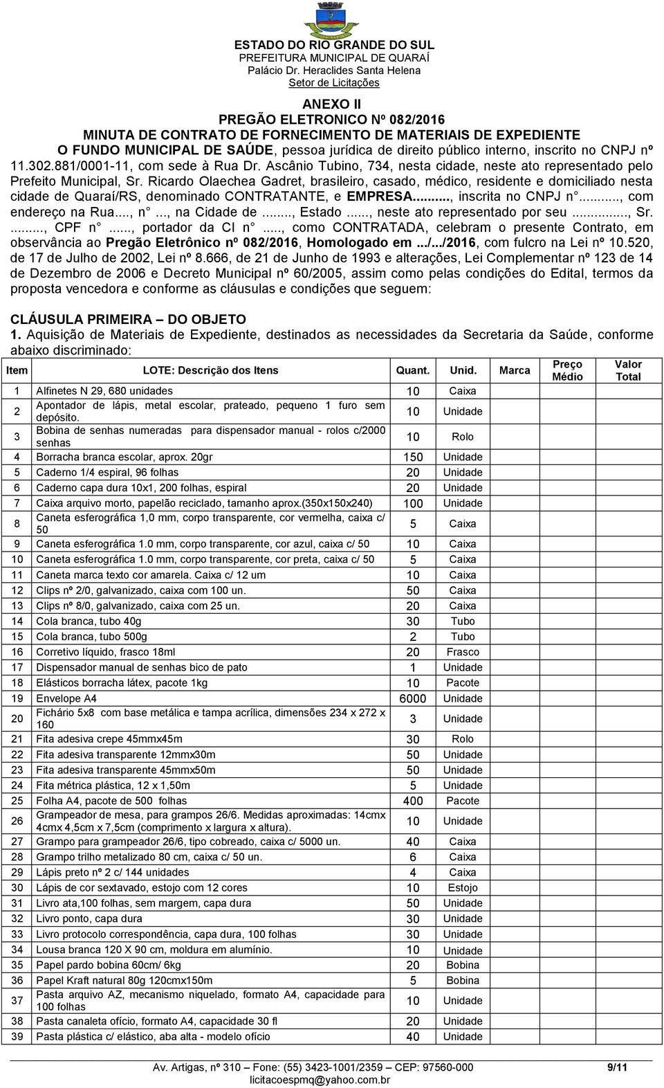 Ricardo Olaechea Gadret, brasileiro, casado, médico, residente e domiciliado nesta cidade de Quaraí/RS, denominado CONTRATANTE, e EMPRESA..., inscrita no CNPJ n..., com endereço na Rua..., n.