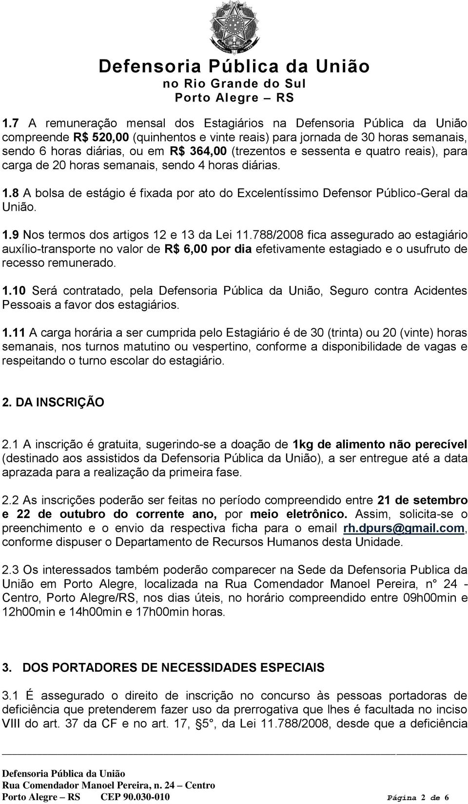 788/2008 fica assegurado ao estagiário auxílio-transporte no valor de R$ 6,00 por dia efetivamente estagiado e o usufruto de recesso remunerado. 1.