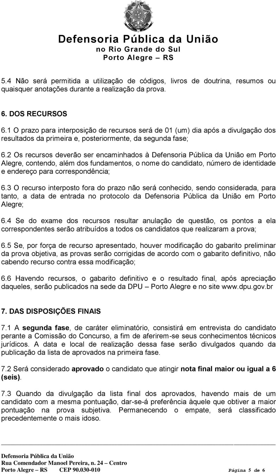 2 Os recursos deverão ser encaminhados à em Porto Alegre, contendo, além dos fundamentos, o nome do candidato, número de identidade e endereço para correspondência; 6.