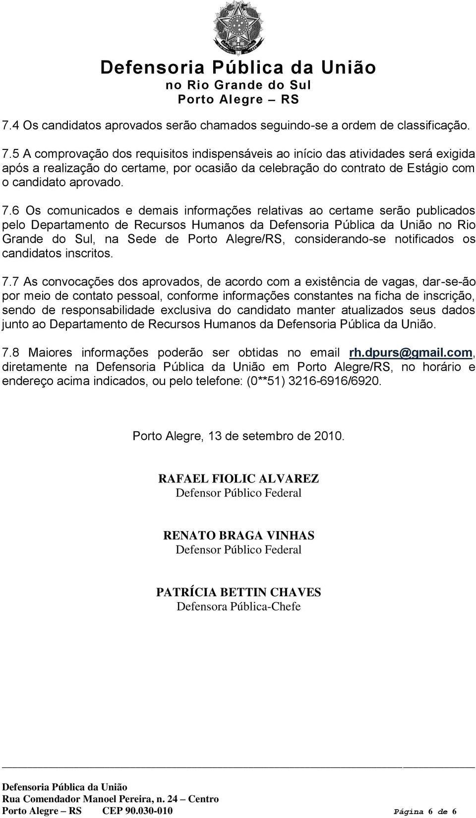 6 Os comunicados e demais informações relativas ao certame serão publicados pelo Departamento de Recursos Humanos da no Rio Grande do Sul, na Sede de Porto Alegre/RS, considerando-se notificados os