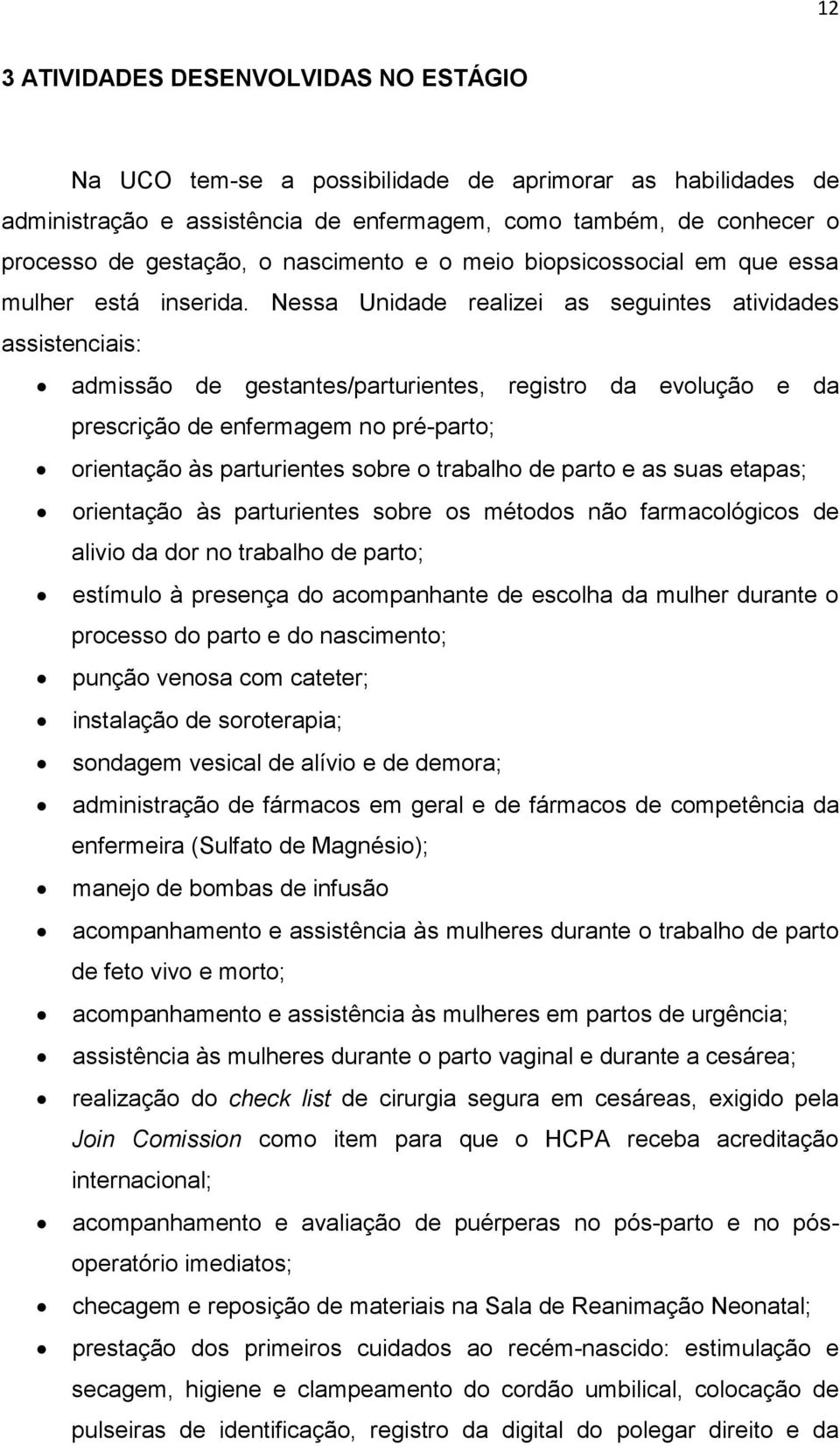 Nessa Unidade realizei as seguintes atividades assistenciais: admissão de gestantes/parturientes, registro da evolução e da prescrição de enfermagem no pré-parto; orientação às parturientes sobre o