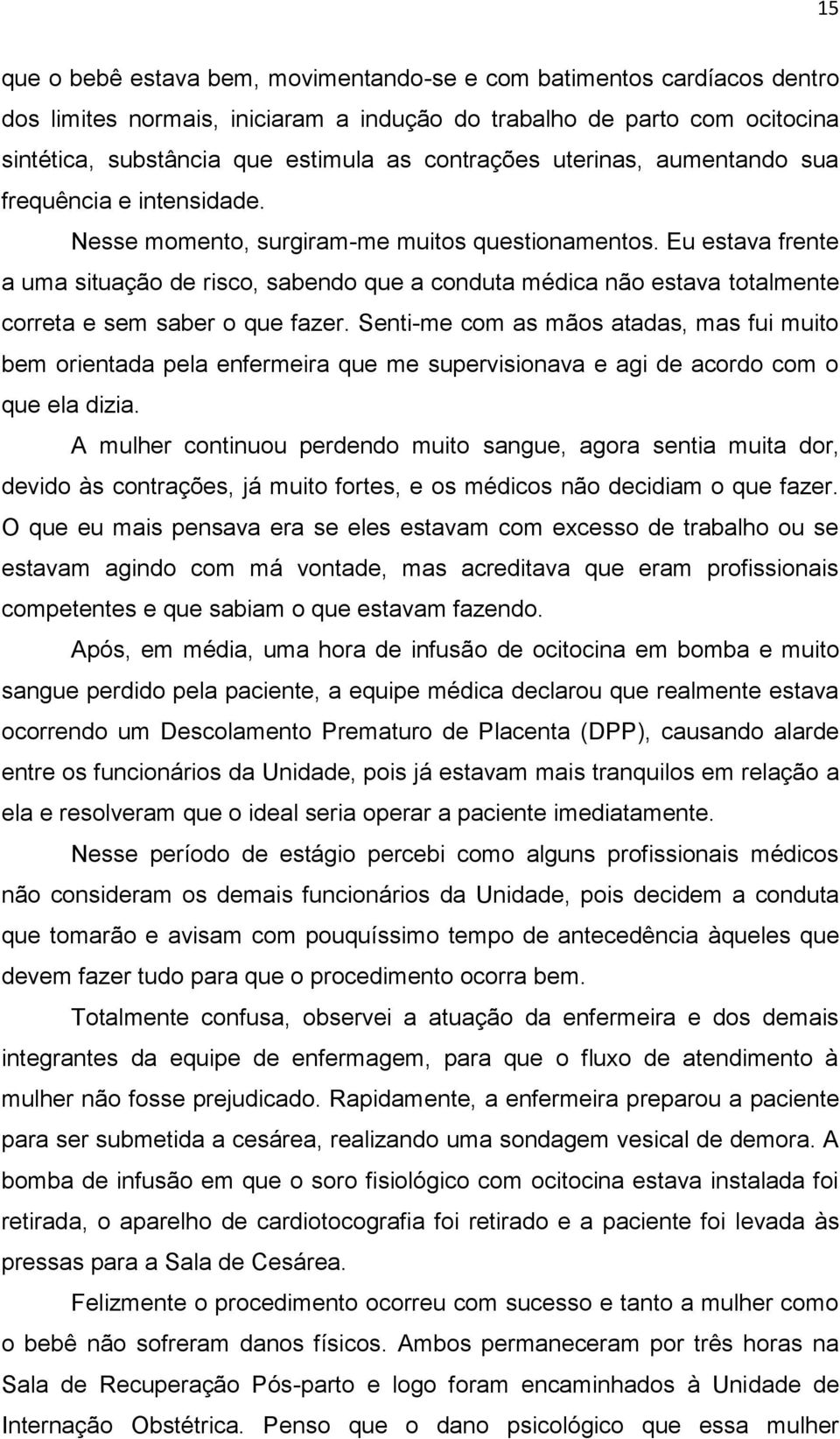 Eu estava frente a uma situação de risco, sabendo que a conduta médica não estava totalmente correta e sem saber o que fazer.