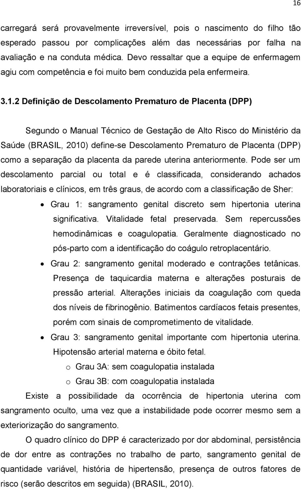 2 Definição de Descolamento Prematuro de Placenta (DPP) Segundo o Manual Técnico de Gestação de Alto Risco do Ministério da Saúde (BRASIL, 2010) define-se Descolamento Prematuro de Placenta (DPP)