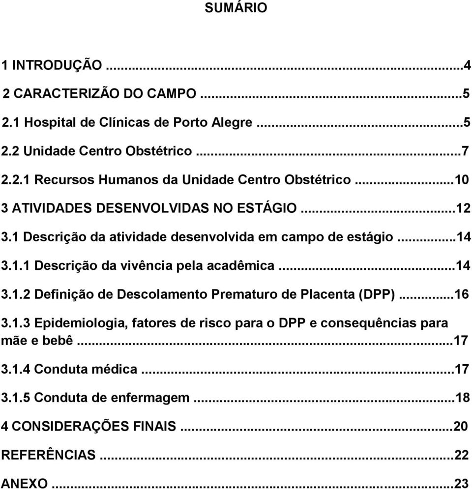 ..14 3.1.2 Definição de Descolamento Prematuro de Placenta (DPP)...16 3.1.3 Epidemiologia, fatores de risco para o DPP e consequências para mãe e bebê.