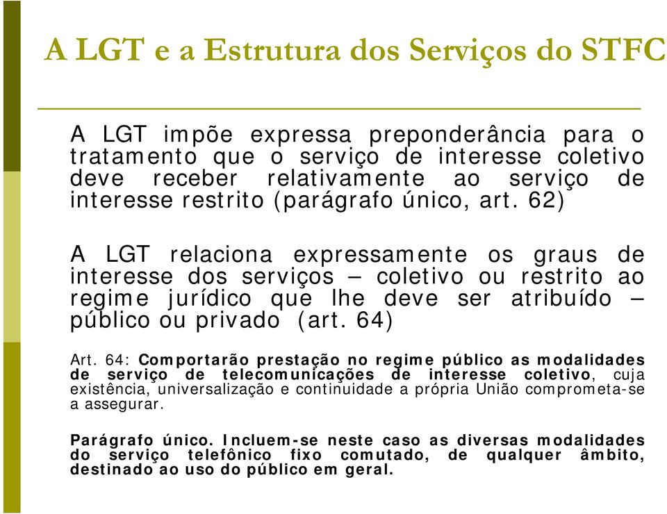 62) A LGT relaciona expressamente os graus de interesse dos serviços coletivo ou restrito ao regime jurídico que lhe deve ser atribuído público ou privado (art. 64) Art.