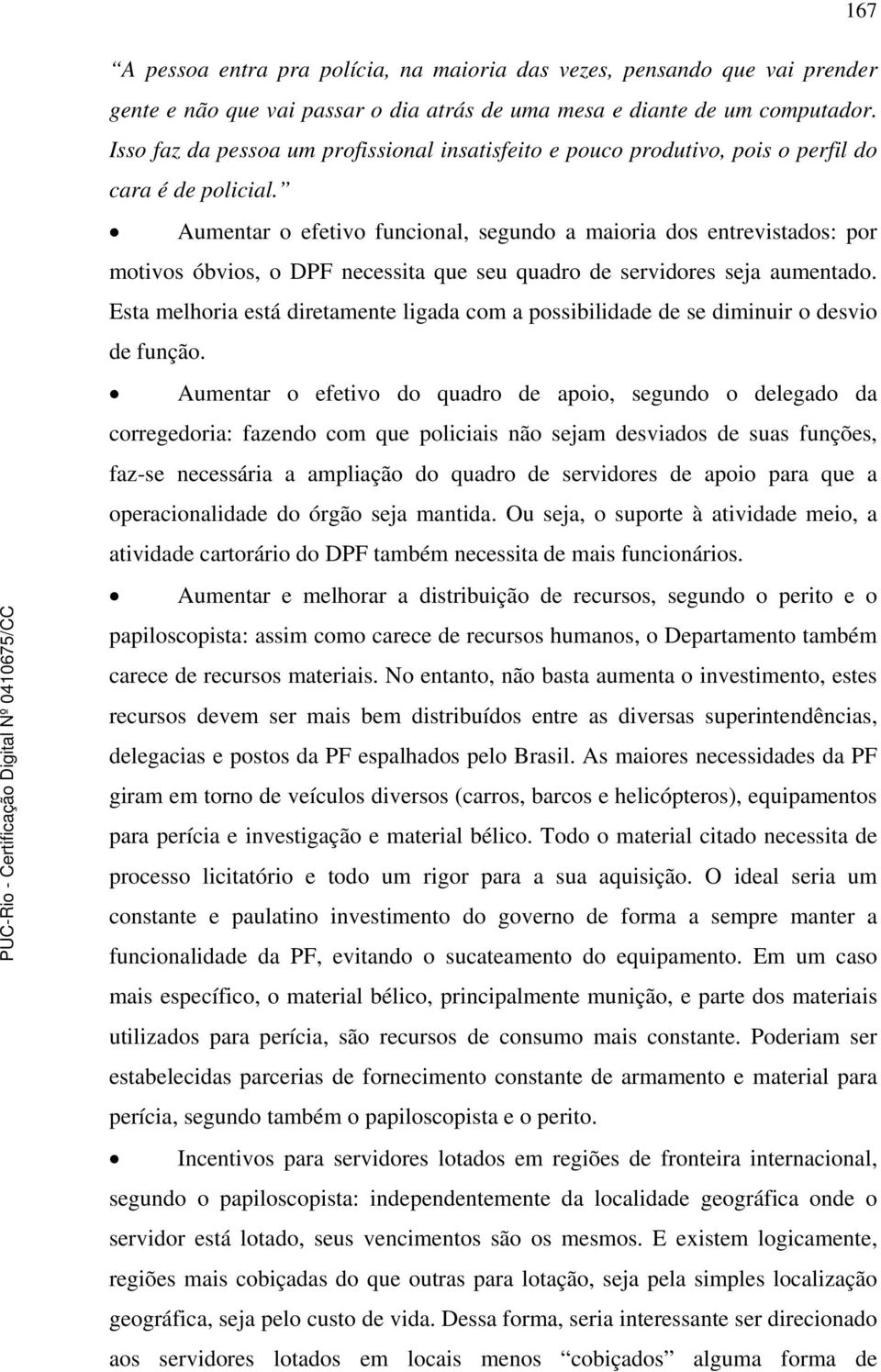 Aumentar o efetivo funcional, segundo a maioria dos entrevistados: por motivos óbvios, o DPF necessita que seu quadro de servidores seja aumentado.