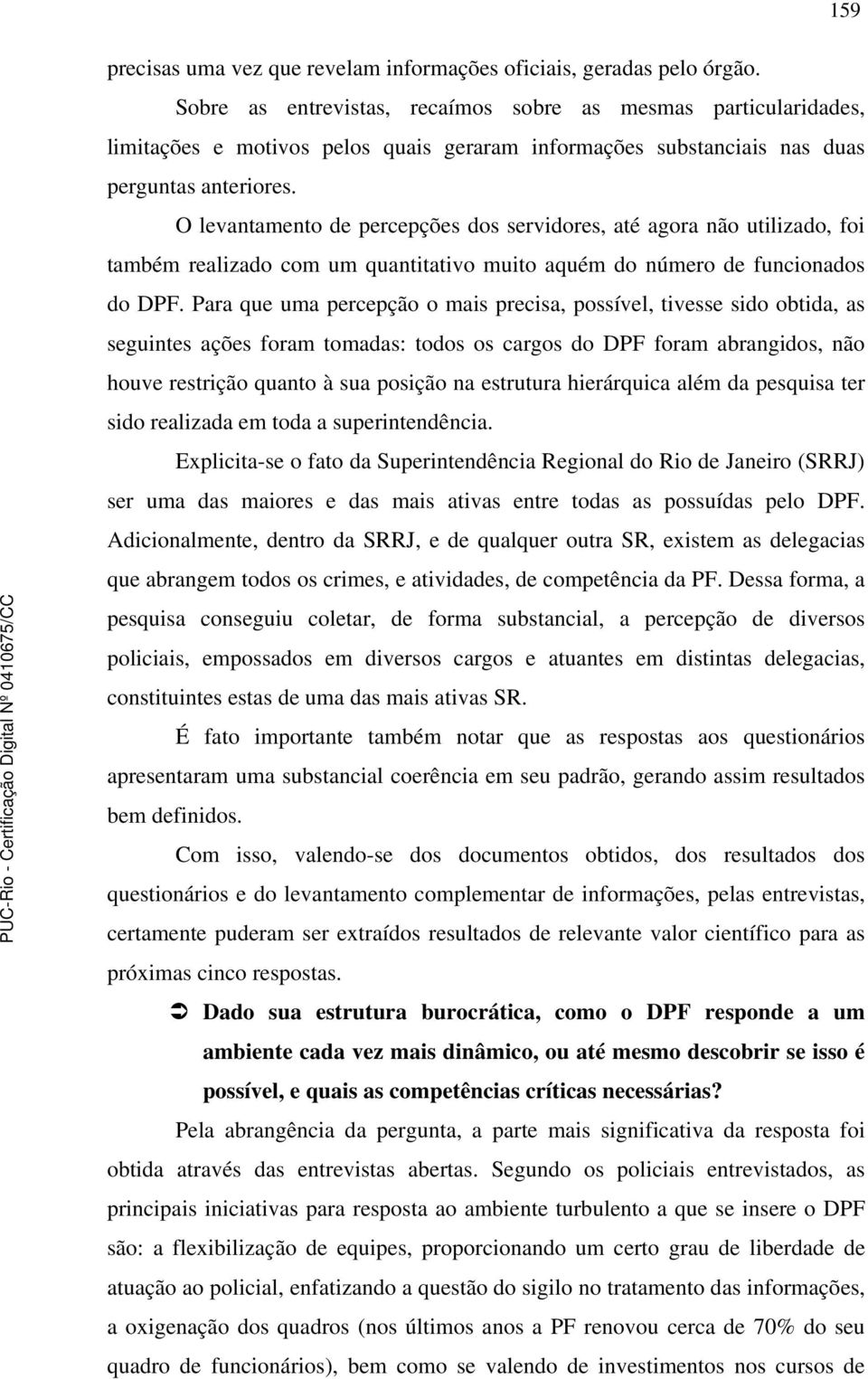 O levantamento de percepções dos servidores, até agora não utilizado, foi também realizado com um quantitativo muito aquém do número de funcionados do DPF.