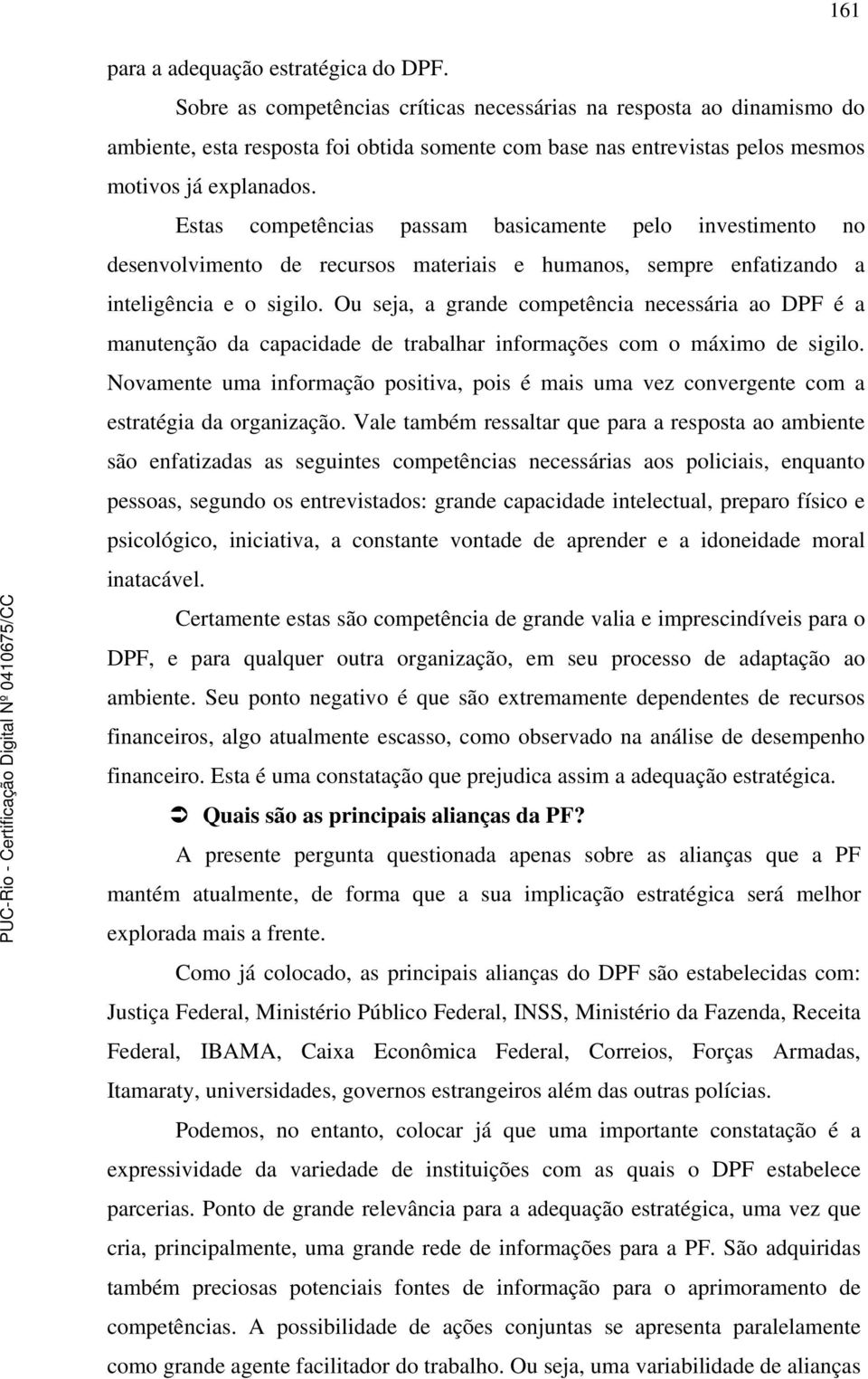 Estas competências passam basicamente pelo investimento no desenvolvimento de recursos materiais e humanos, sempre enfatizando a inteligência e o sigilo.