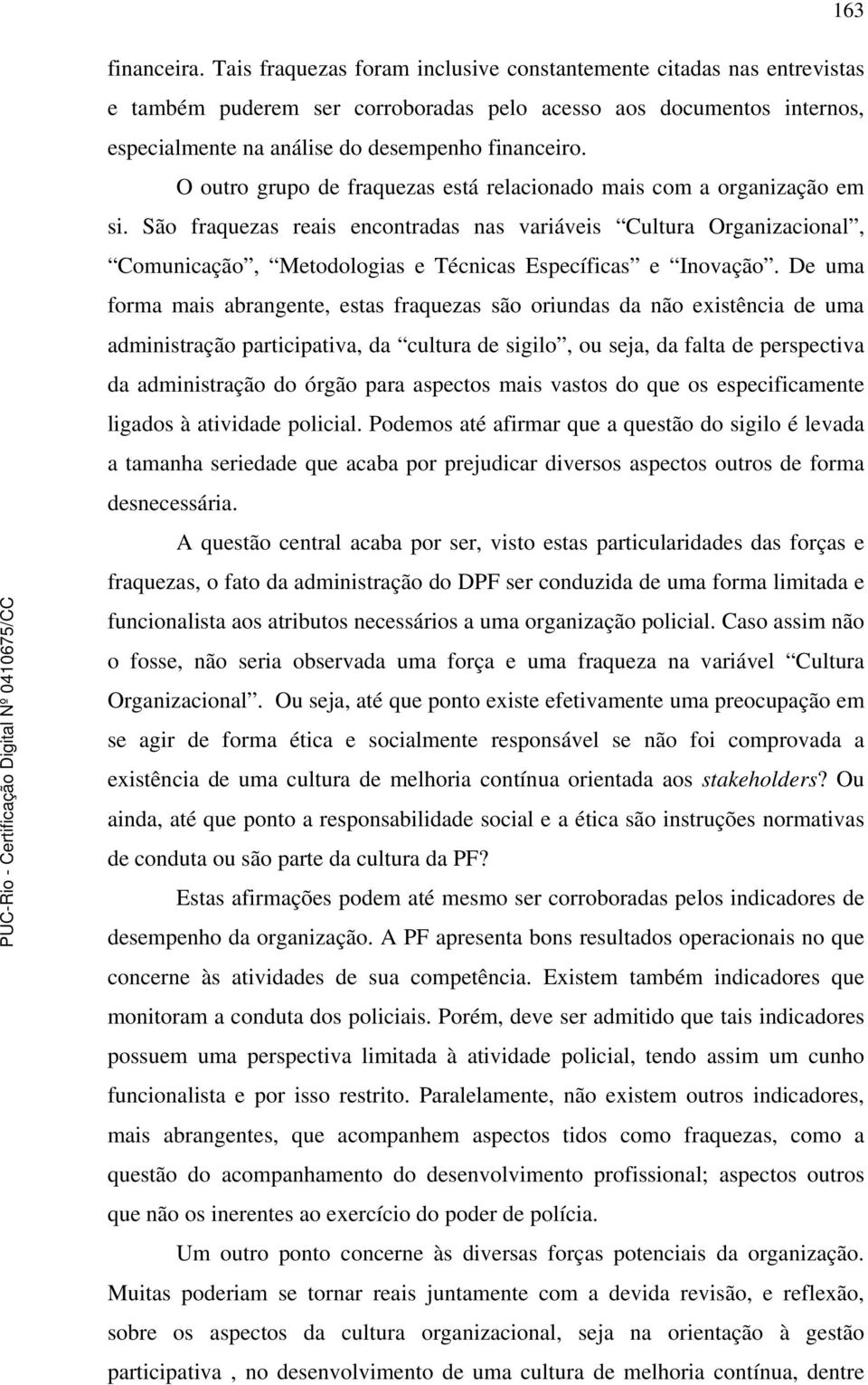 O outro grupo de fraquezas está relacionado mais com a organização em si.