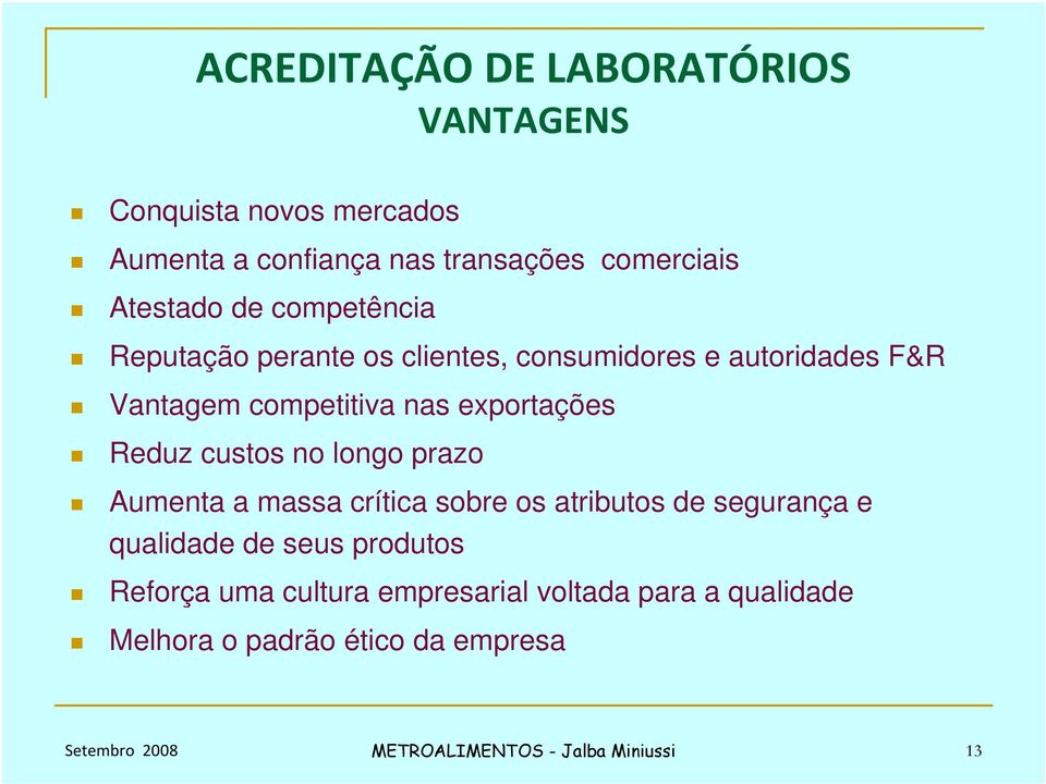 custos no longo prazo Aumenta a massa crítica sobre os atributos de segurança e qualidade de seus produtos Reforça uma