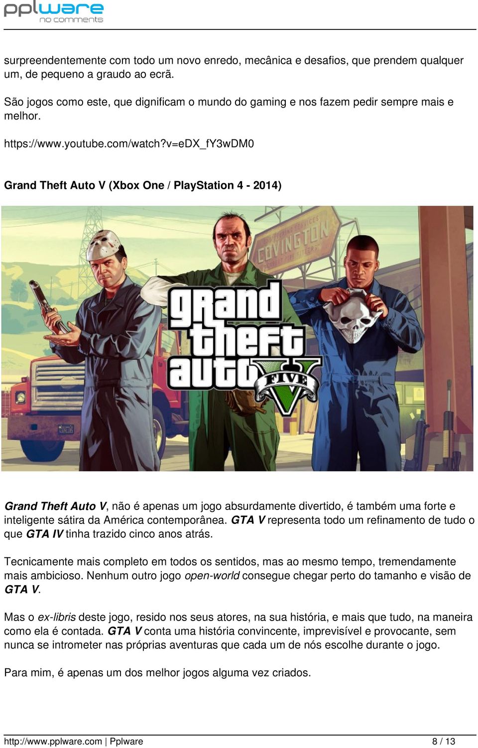 v=edx_fy3wdm0 Grand Theft Auto V (Xbox One / PlayStation 4-2014) Grand Theft Auto V, não é apenas um jogo absurdamente divertido, é também uma forte e inteligente sátira da América contemporânea.