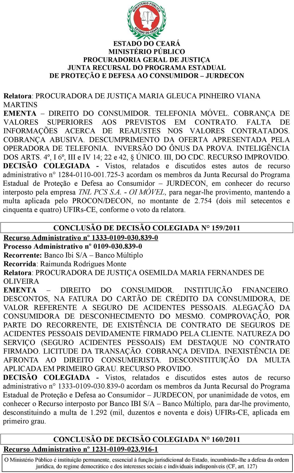 4º, I 6º, III e IV 14; 22 e 42, ÚNICO. III, DO CDC. RECURSO IMPROVIDO. administrativo n 1284-0110-001.