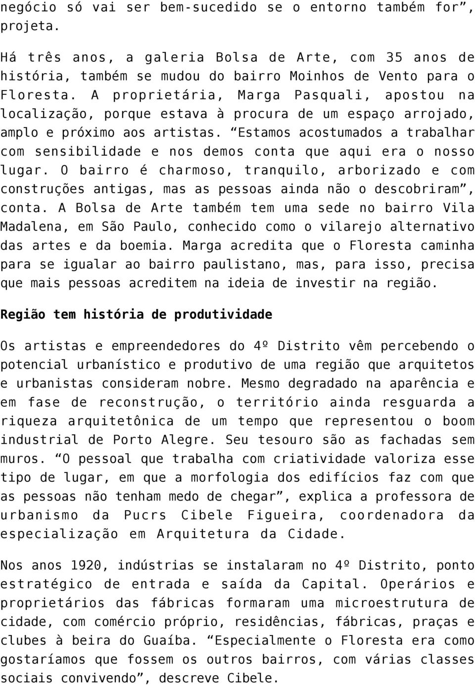 Estamos acostumados a trabalhar com sensibilidade e nos demos conta que aqui era o nosso lugar.