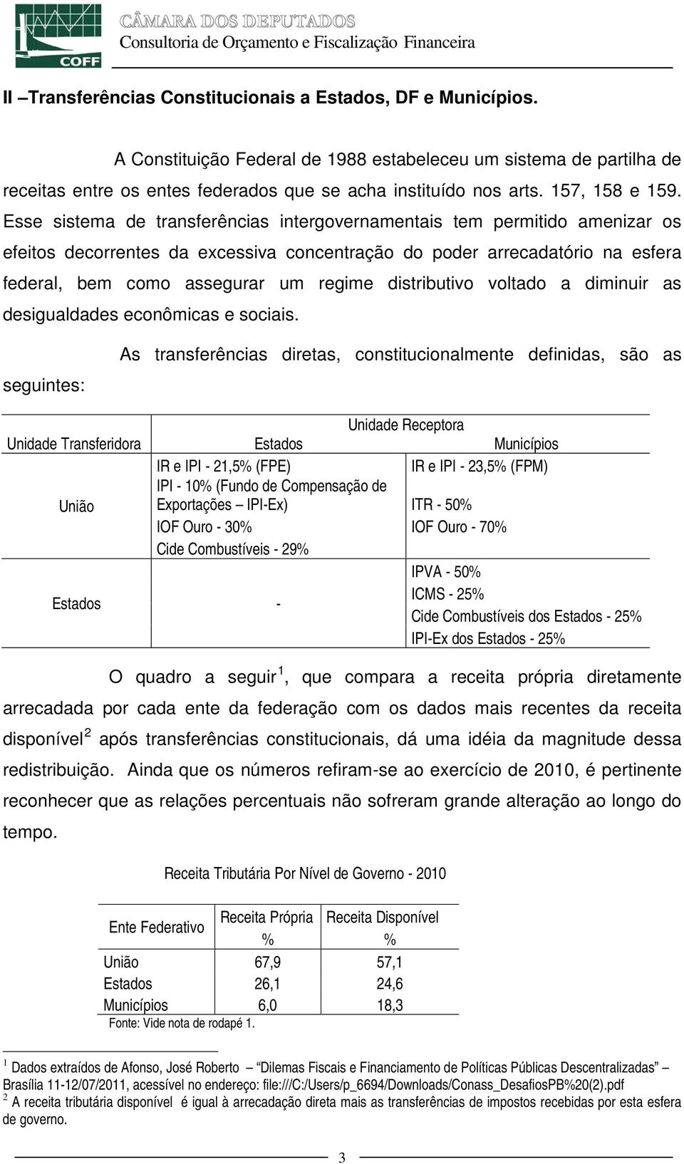 Esse sistema de transferências intergovernamentais tem permitido amenizar os efeitos decorrentes da excessiva concentração do poder arrecadatório na esfera federal, bem como assegurar um regime