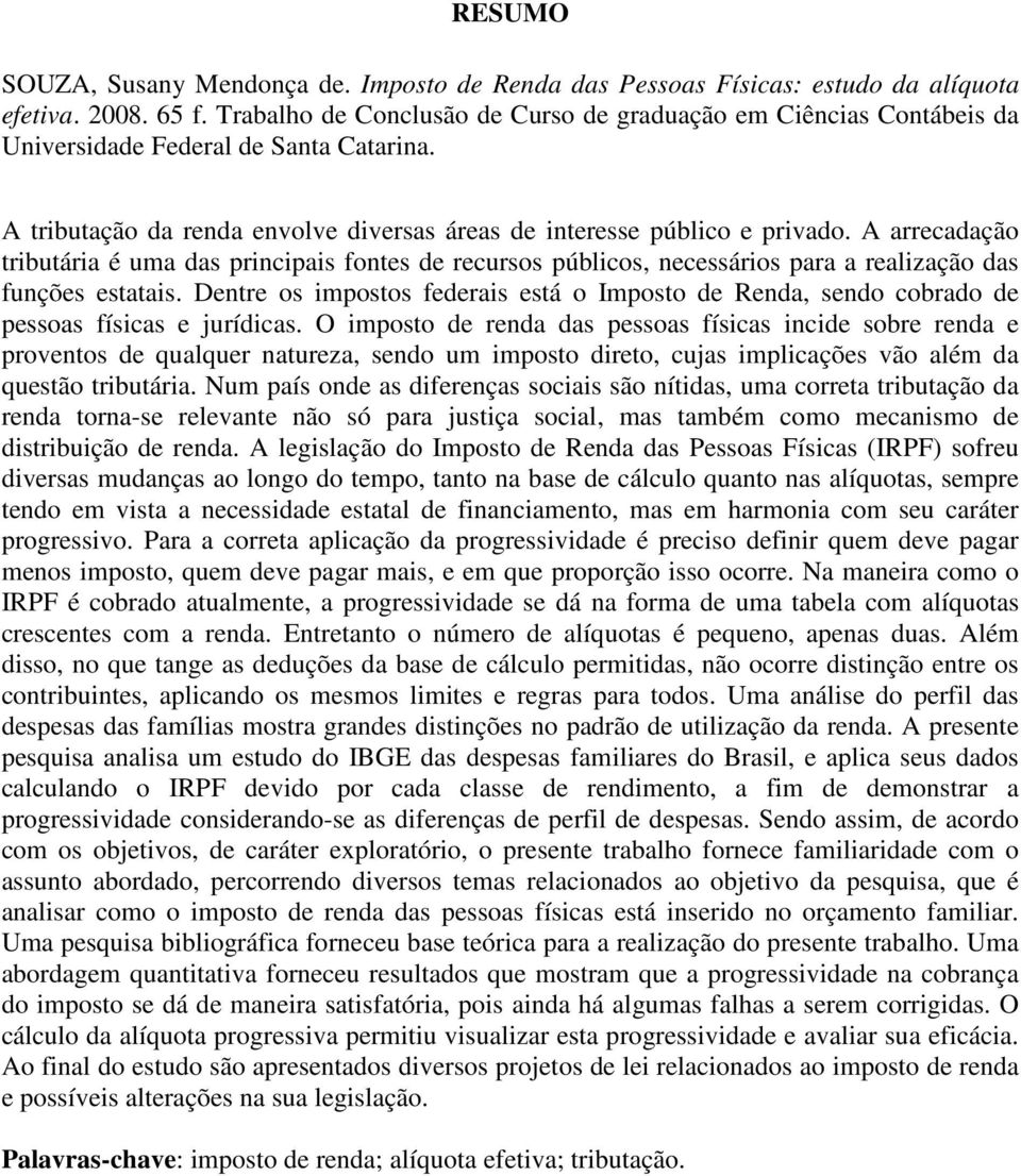 Dentre os impostos federis está o Imposto de Rend, sendo cobrdo de pessos físics e jurídics.