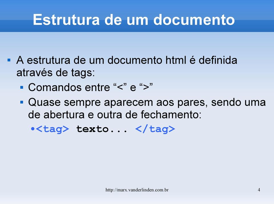 aparecem aos pares, sendo uma de abertura e outra de