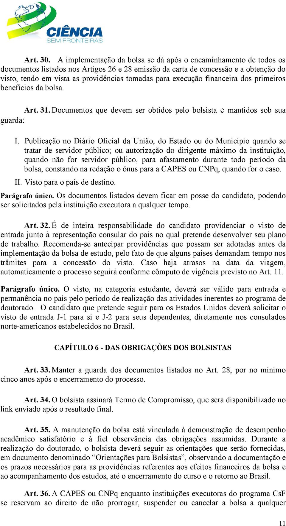 para execução financeira dos primeiros benefícios da bolsa. Art. 31. Documentos que devem ser obtidos pelo bolsista e mantidos sob sua guarda: I.