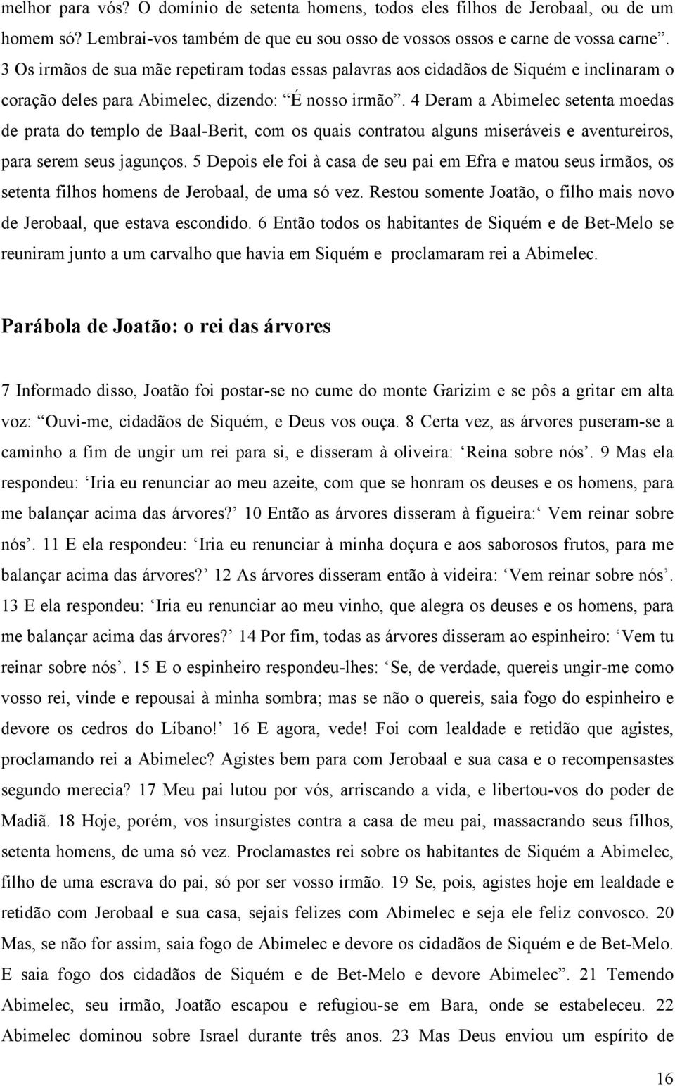 4 Deram a Abimelec setenta moedas de prata do templo de Baal-Berit, com os quais contratou alguns miseráveis e aventureiros, para serem seus jagunços.