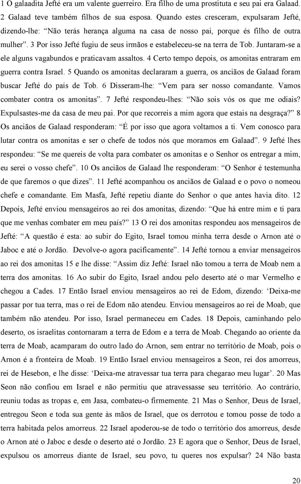 3 Por isso Jefté fugiu de seus irmãos e estabeleceu-se na terra de Tob. Juntaram-se a ele alguns vagabundos e praticavam assaltos. 4 Certo tempo depois, os amonitas entraram em guerra contra Israel.