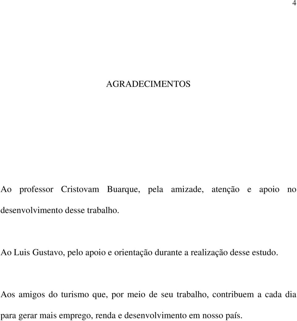 Ao Luis Gustavo, pelo apoio e orientação durante a realização desse estudo.