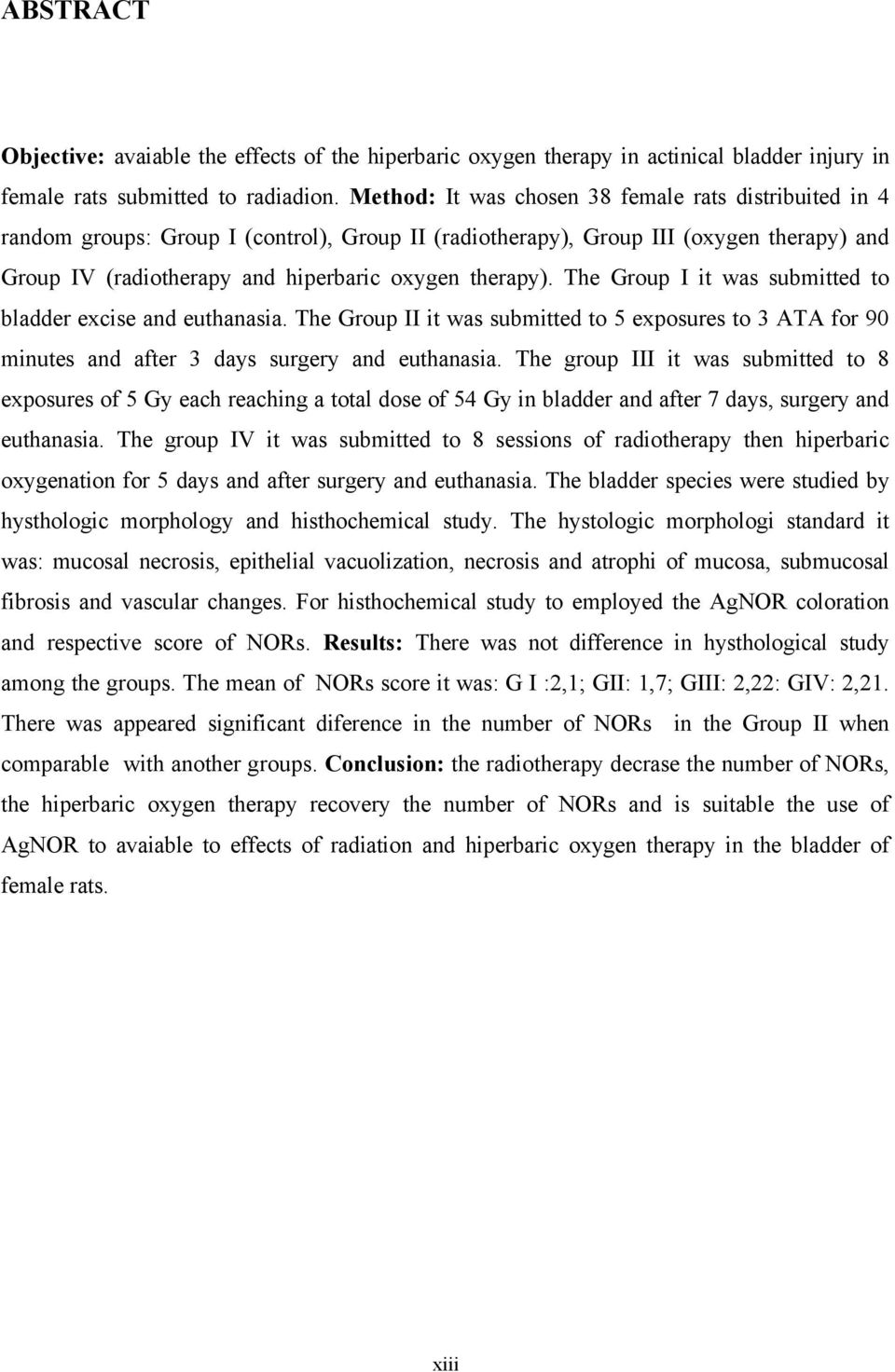 The Group I it was submitted to bladder excise and euthanasia. The Group II it was submitted to 5 exposures to 3 ATA for 90 minutes and after 3 days surgery and euthanasia.