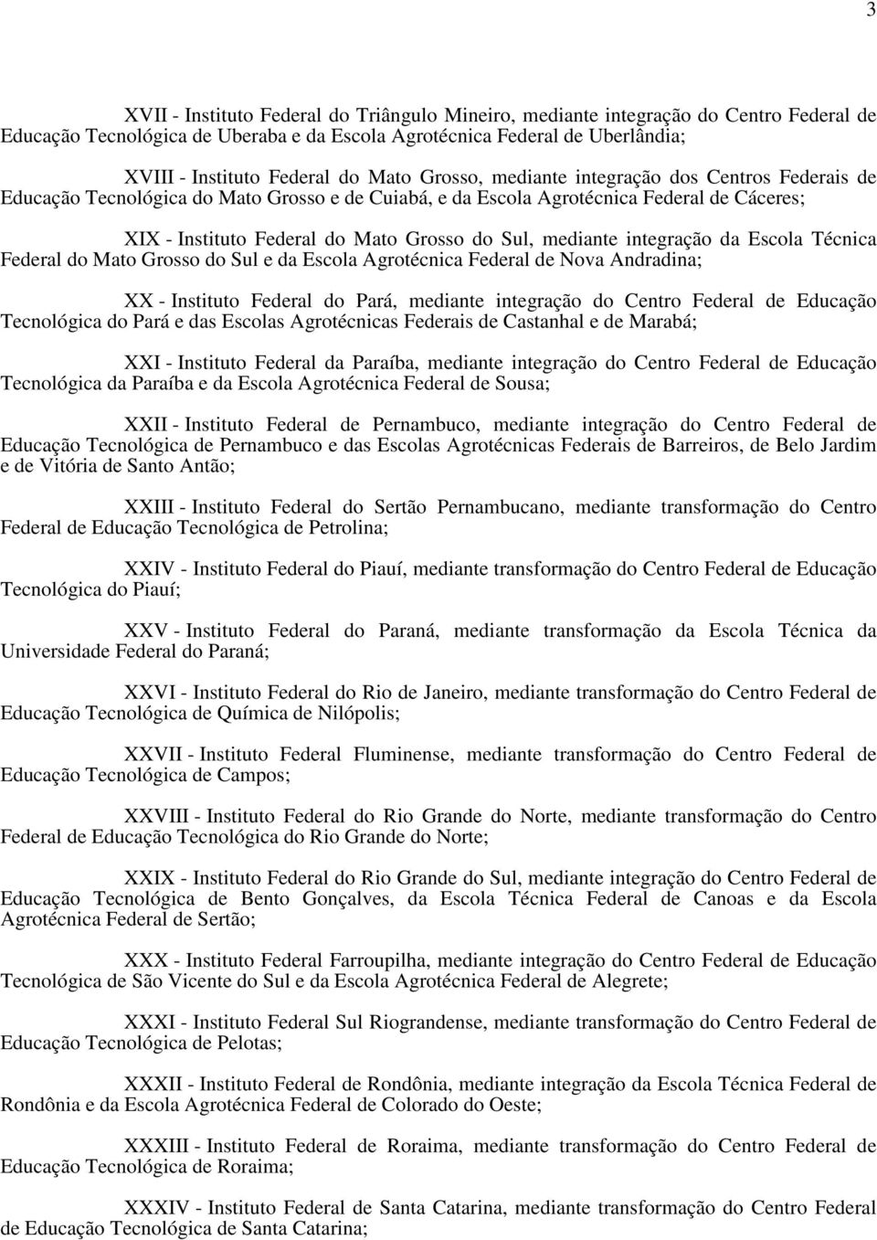 mediante integração da Escola Técnica Federal do Mato Grosso do Sul e da Escola Agrotécnica Federal de Nova Andradina; XX - Instituto Federal do Pará, mediante integração do Centro Federal de