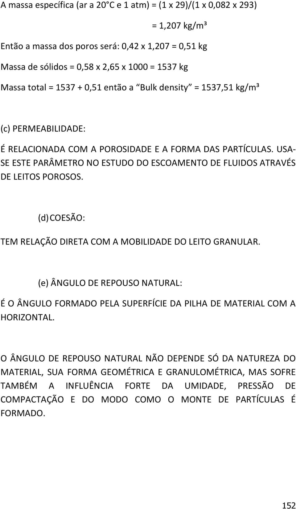 USA- SE ESTE PARÂMETRO NO ESTUDO DO ESCOAMENTO DE FLUIDOS ATRAVÉS DE LEITOS POROSOS. (d) COESÃO: TEM RELAÇÃO DIRETA COM A MOBILIDADE DO LEITO GRANULAR.