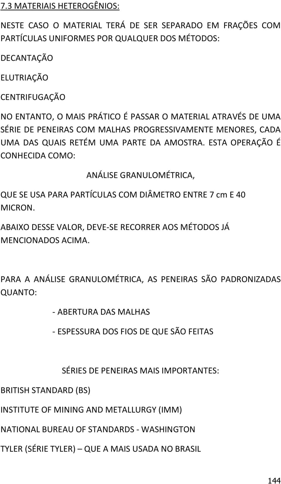 ESTA OPERAÇÃO É CONHECIDA COMO: ANÁLISE GRANULOMÉTRICA, QUE SE USA PARA PARTÍCULAS COM DIÂMETRO ENTRE 7 cm E 40 MICRON. ABAIXO DESSE VALOR, DEVE-SE RECORRER AOS MÉTODOS JÁ MENCIONADOS ACIMA.