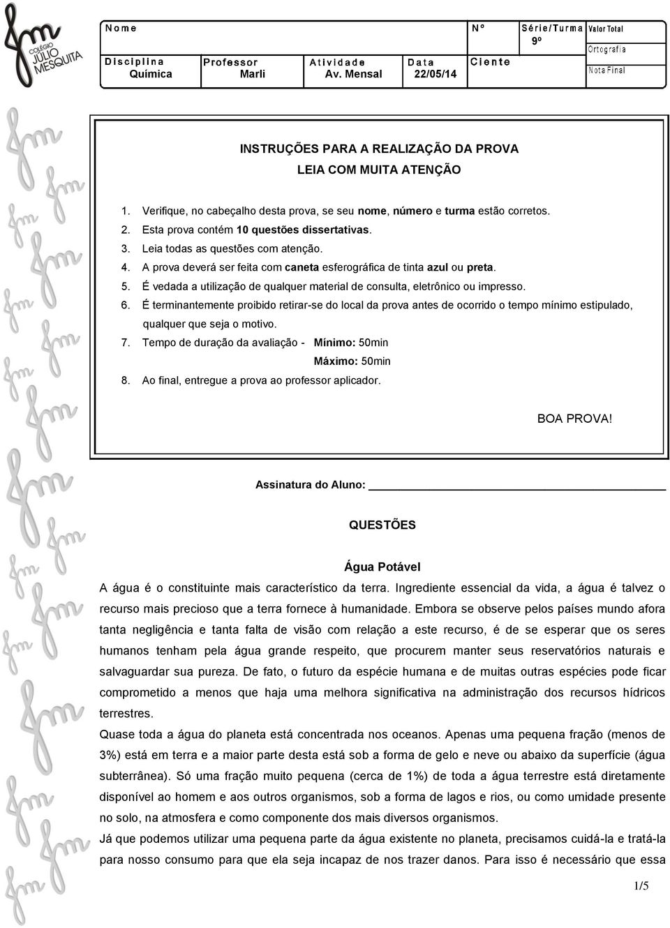 6. É terminantemente proibido retirar-se do local da prova antes de ocorrido o tempo mínimo estipulado, qualquer que seja o motivo. 7. Tempo de duração da avaliação - Mínimo: 50min Máximo: 50min 8.