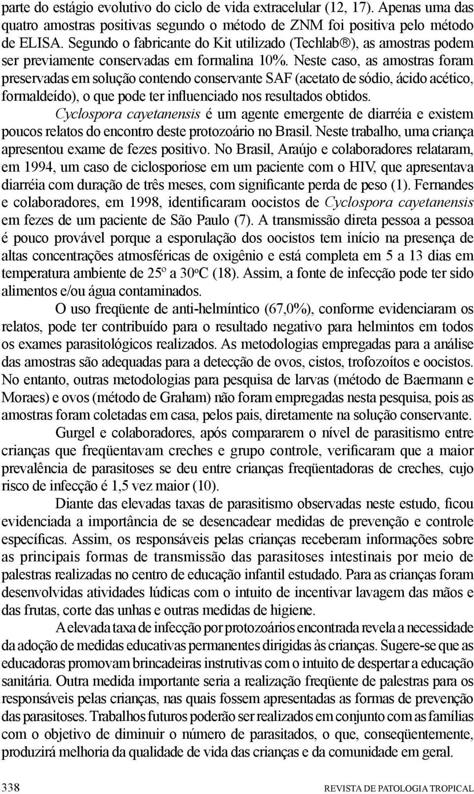 Neste caso, as amostras foram preservadas em solução contendo conservante SAF (acetato de sódio, ácido acético, formaldeído), o que pode ter influenciado nos resultados obtidos.