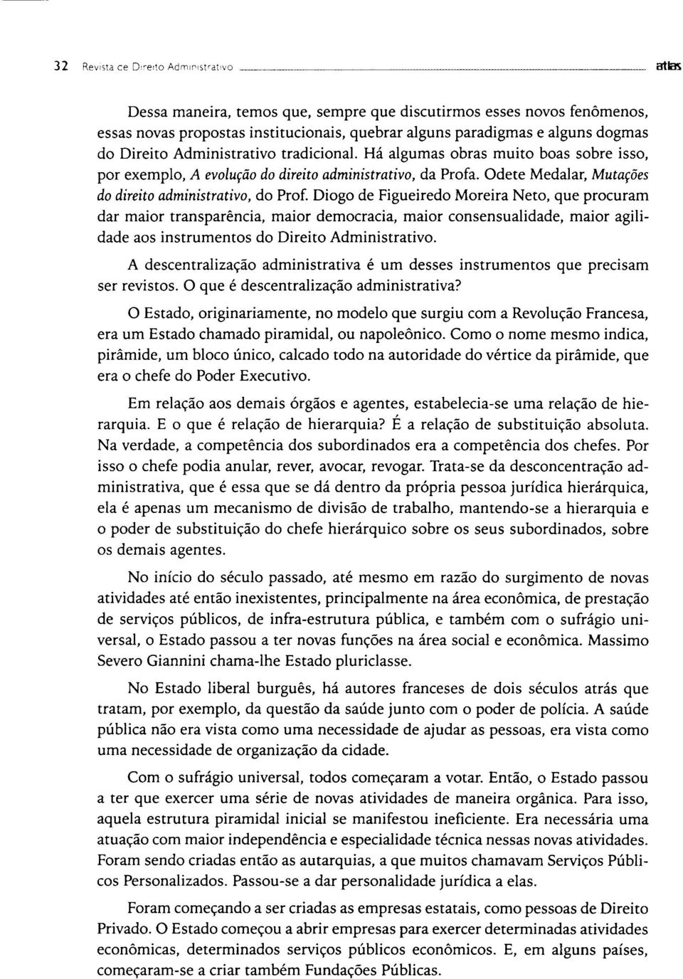 Diogo de Figueiredo Moreira Neto, que procuram dar maior transparência, maior democracia, maior consensualidade, maior agilidade aos instrumentos do Direito Administrativo.