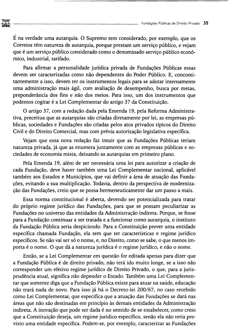 econômico, industrial, tarifado. Para afirmar a personalidade jurídica privada de Fundações Públicas essas devem ser caracterizadas como não dependentes do Poder Público.