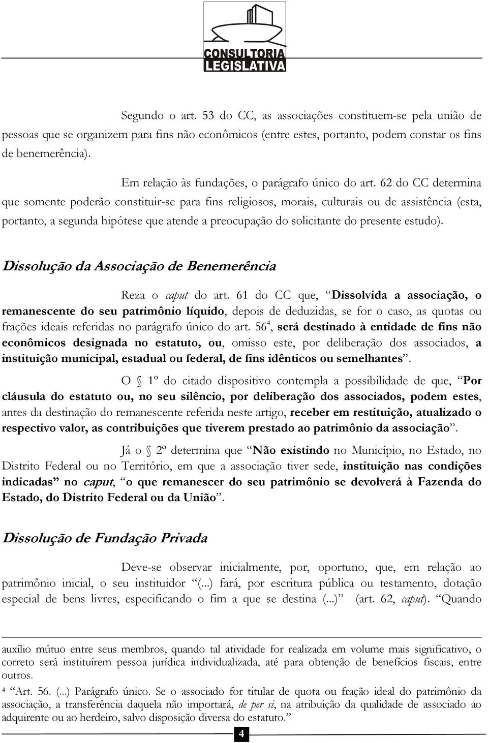 62 do CC determina que somente poderão constituir-se para fins religiosos, morais, culturais ou de assistência (esta, portanto, a segunda hipótese que atende a preocupação do solicitante do presente