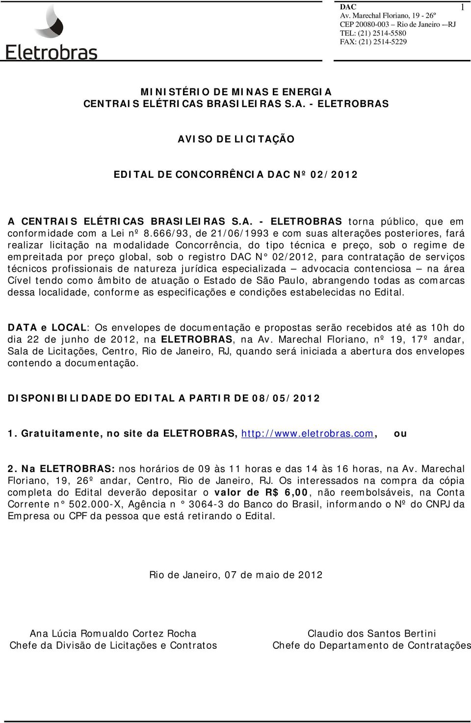 02/2012, para contratação de serviços técnicos profissionais de natureza jurídica especializada advocacia contenciosa na área Cível tendo como âmbito de atuação o Estado de São Paulo, abrangendo