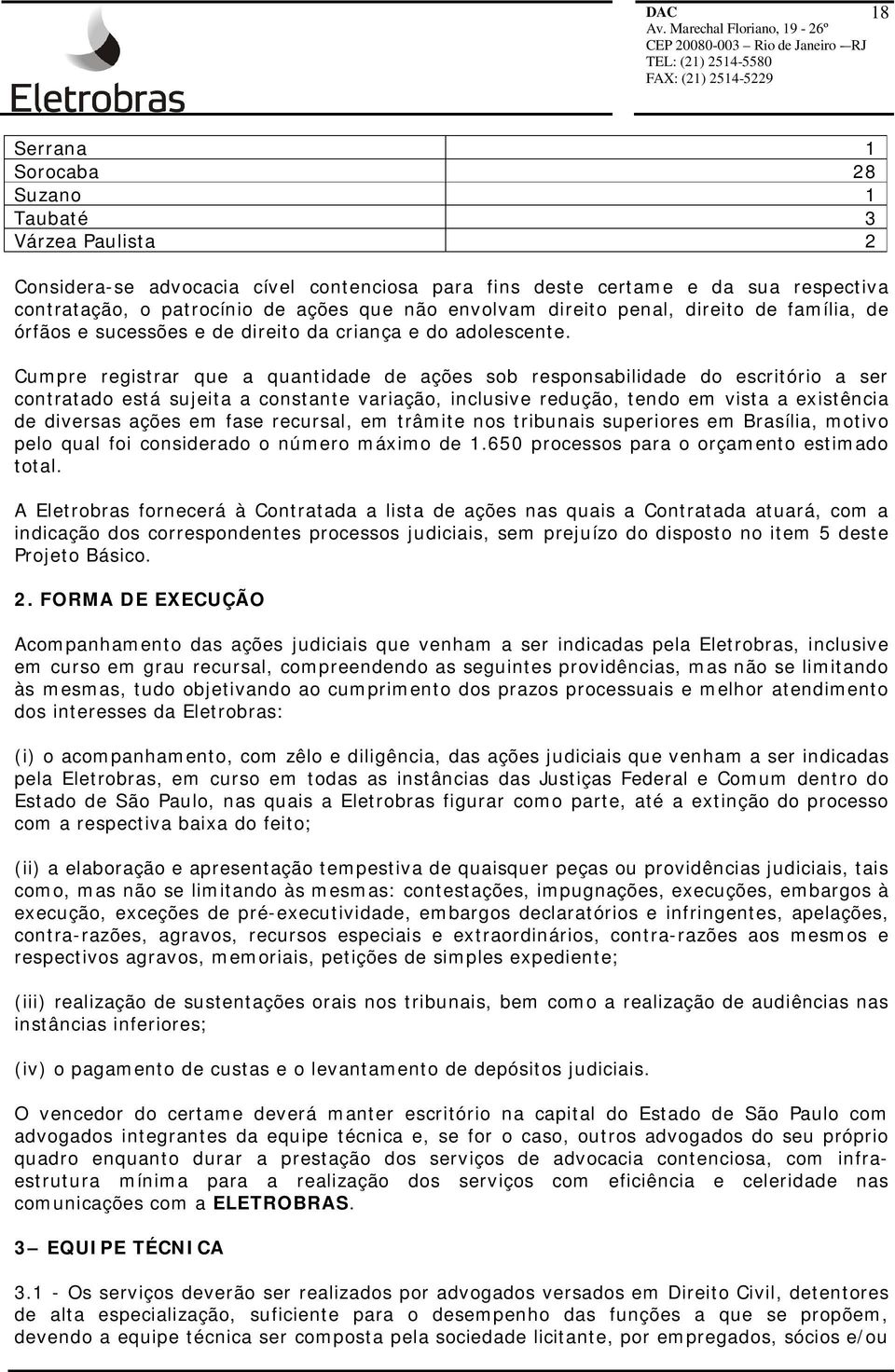 Cumpre registrar que a quantidade de ações sob responsabilidade do escritório a ser contratado está sujeita a constante variação, inclusive redução, tendo em vista a existência de diversas ações em