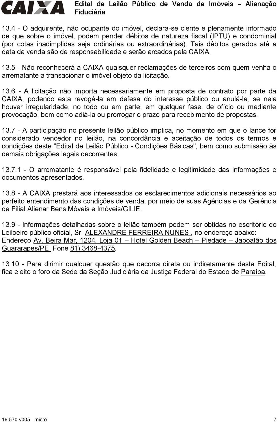 5 - Não reconhecerá a CAIXA quaisquer reclamações de terceiros com quem venha o arrematante a transacionar o imóvel objeto da licitação. 13.